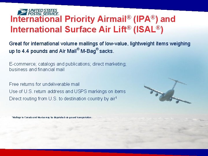 International Priority Airmail® (IPA®) and International Surface Air Lift® (ISAL®) Great for international volume