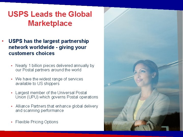 USPS Leads the Global Marketplace • USPS has the largest partnership network worldwide -