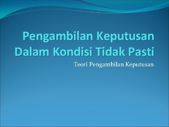 Pengambilan Keputusan Dalam Kondisi Tidak Pasti Teori Pengambilan Keputusan 