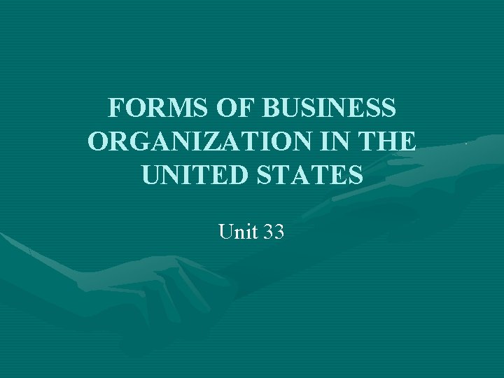 FORMS OF BUSINESS ORGANIZATION IN THE UNITED STATES Unit 33 