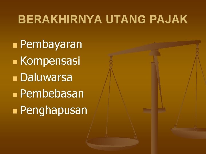 BERAKHIRNYA UTANG PAJAK n Pembayaran n Kompensasi n Daluwarsa n Pembebasan n Penghapusan 