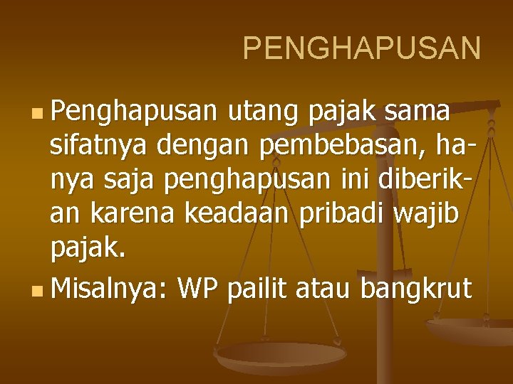 PENGHAPUSAN n Penghapusan utang pajak sama sifatnya dengan pembebasan, hanya saja penghapusan ini diberikan