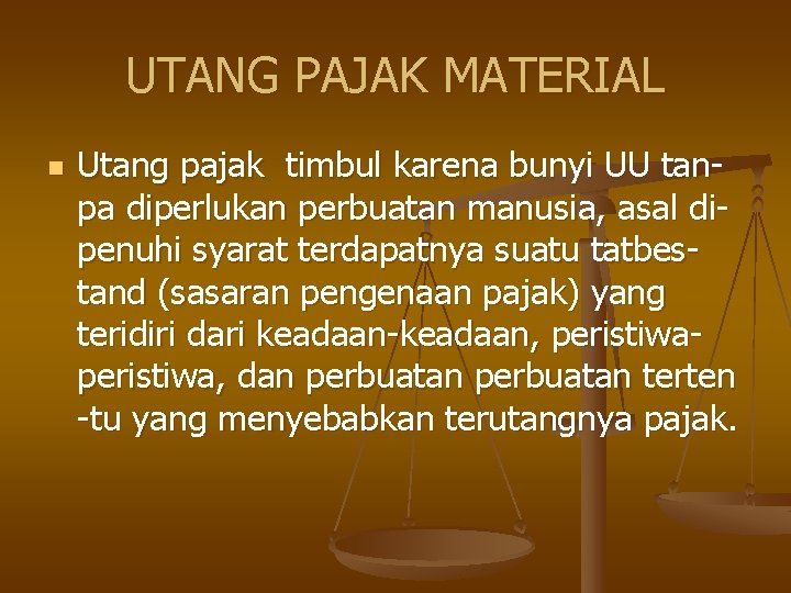 UTANG PAJAK MATERIAL n Utang pajak timbul karena bunyi UU tanpa diperlukan perbuatan manusia,