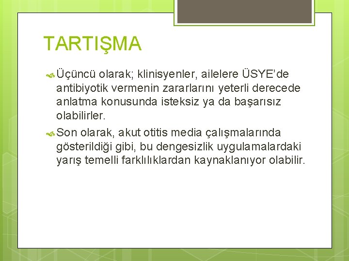 TARTIŞMA Üçüncü olarak; klinisyenler, ailelere ÜSYE’de antibiyotik vermenin zararlarını yeterli derecede anlatma konusunda isteksiz