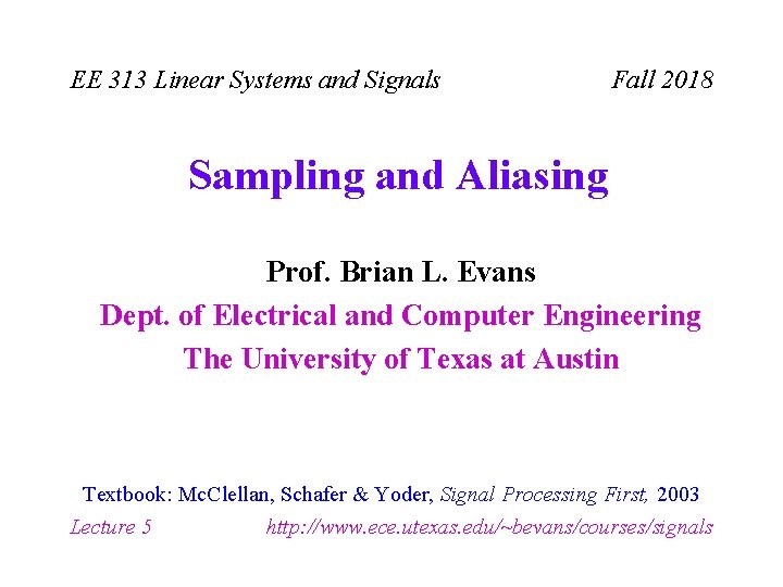 EE 313 Linear Systems and Signals Fall 2018 Sampling and Aliasing Prof. Brian L.