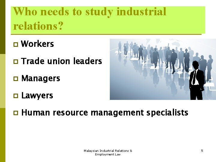 Who needs to study industrial relations? p Workers p Trade union leaders p Managers