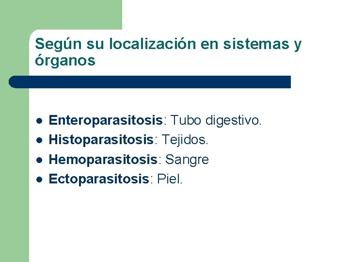 Según su localización en sistemas y órganos l l Enteroparasitosis: Tubo digestivo. Histoparasitosis: Tejidos.
