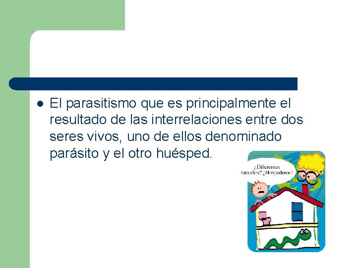 l El parasitismo que es principalmente el resultado de las interrelaciones entre dos seres