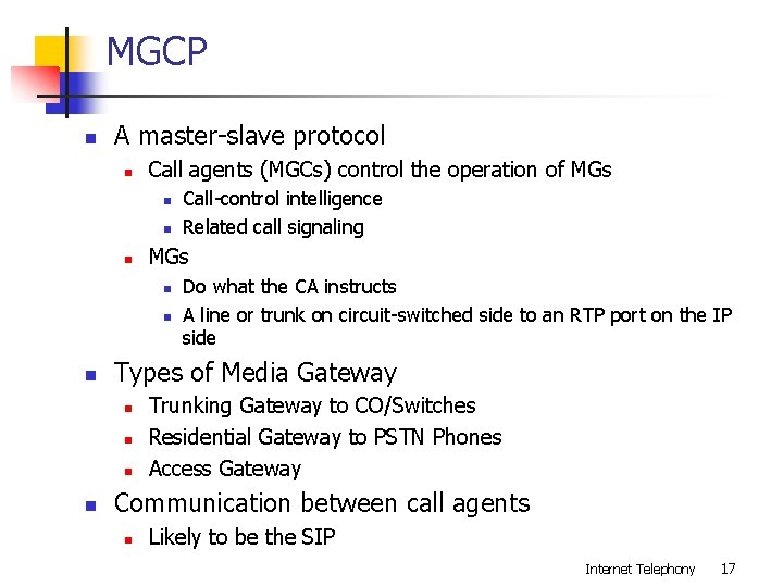 MGCP n A master-slave protocol n Call agents (MGCs) control the operation of MGs