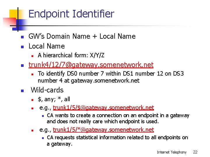 Endpoint Identifier n n GW’s Domain Name + Local Name n n trunk 4/12/7@gateway.