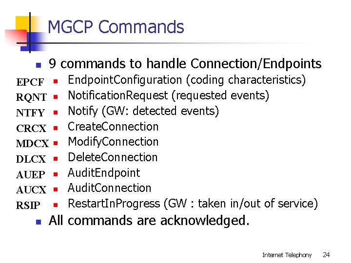 MGCP Commands n 9 commands to handle Connection/Endpoints EPCF RQNT NTFY CRCX MDCX DLCX