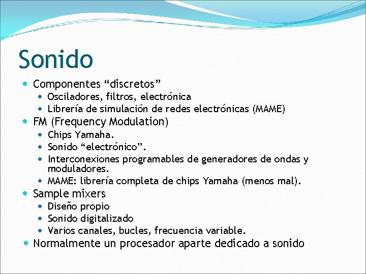 Sonido Componentes “discretos” Osciladores, filtros, electrónica Librería de simulación de redes electrónicas (MAME) FM