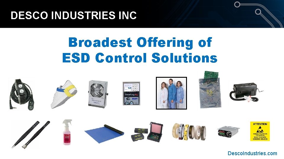 DESCO INDUSTRIES INC Broadest Offering of ESD Control Solutions Desco. Industries. com DESCO INDUSTRIES INC Broadest Offering of ESD Control Solutions Desco. Industries. com