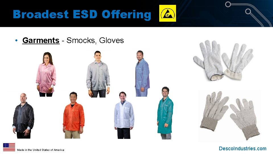 Broadest ESD Offering • Garments - Smocks, Gloves Made in the United States of Broadest ESD Offering • Garments - Smocks, Gloves Made in the United States of