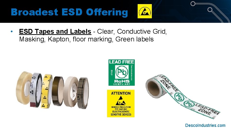 Broadest ESD Offering • ESD Tapes and Labels - Clear, Conductive Grid, Masking, Kapton, Broadest ESD Offering • ESD Tapes and Labels - Clear, Conductive Grid, Masking, Kapton,