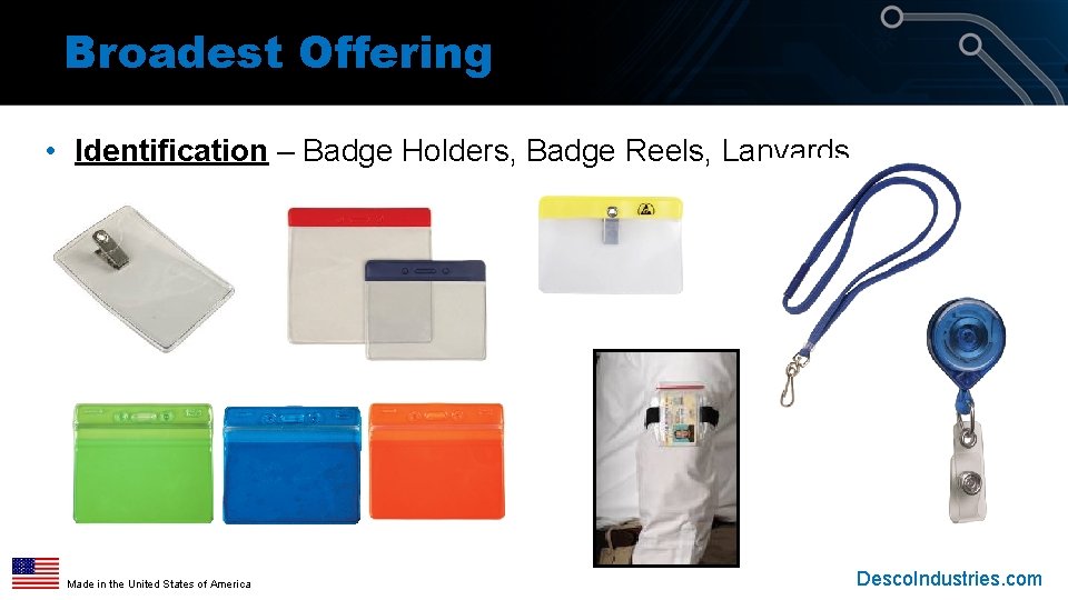 Broadest Offering • Identification – Badge Holders, Badge Reels, Lanyards Made in the United Broadest Offering • Identification – Badge Holders, Badge Reels, Lanyards Made in the United