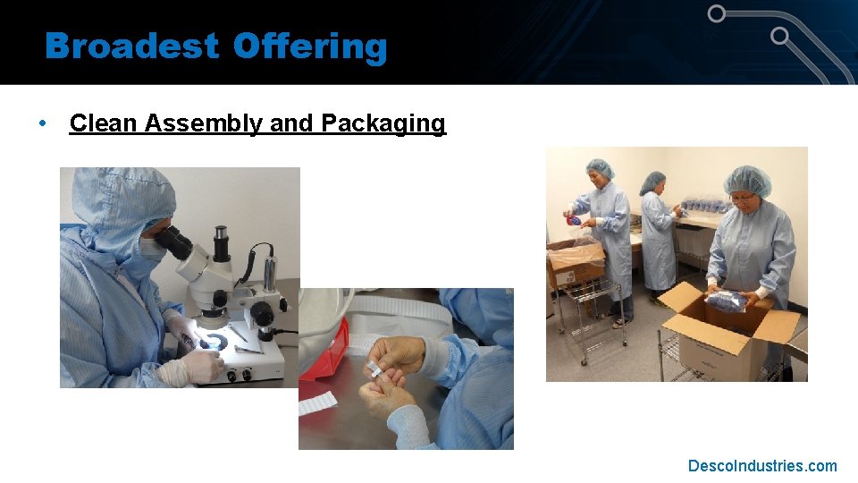 Broadest Offering • Clean Assembly and Packaging Desco. Industries. com Broadest Offering • Clean Assembly and Packaging Desco. Industries. com