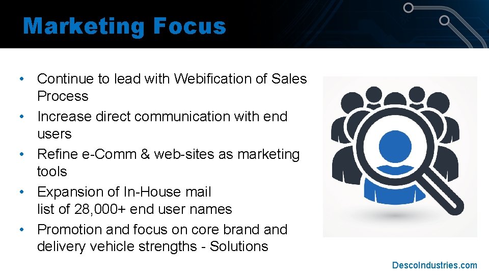 Marketing Focus • Continue to lead with Webification of Sales Process • Increase direct Marketing Focus • Continue to lead with Webification of Sales Process • Increase direct