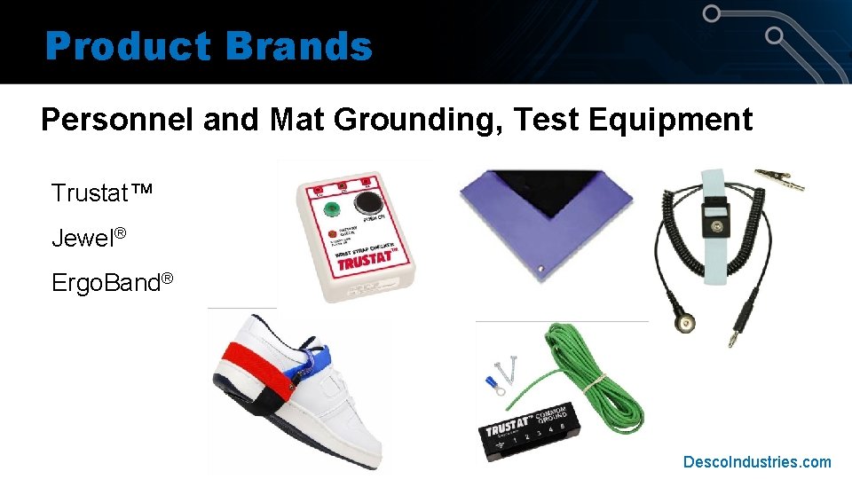 Product Brands Personnel and Mat Grounding, Test Equipment Trustat™ Jewel® Ergo. Band® Desco. Industries. Product Brands Personnel and Mat Grounding, Test Equipment Trustat™ Jewel® Ergo. Band® Desco. Industries.