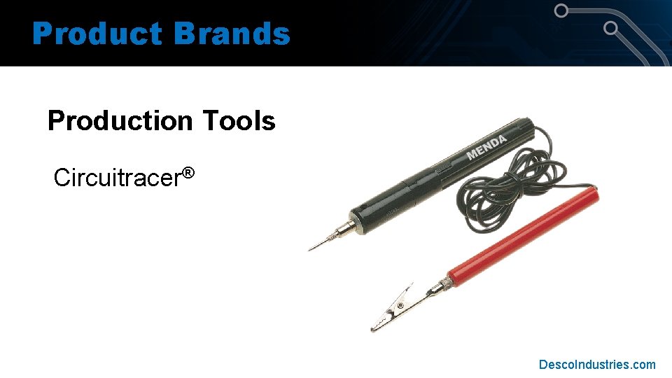 Product Brands Production Tools Circuitracer® Desco. Industries. com Product Brands Production Tools Circuitracer® Desco. Industries. com