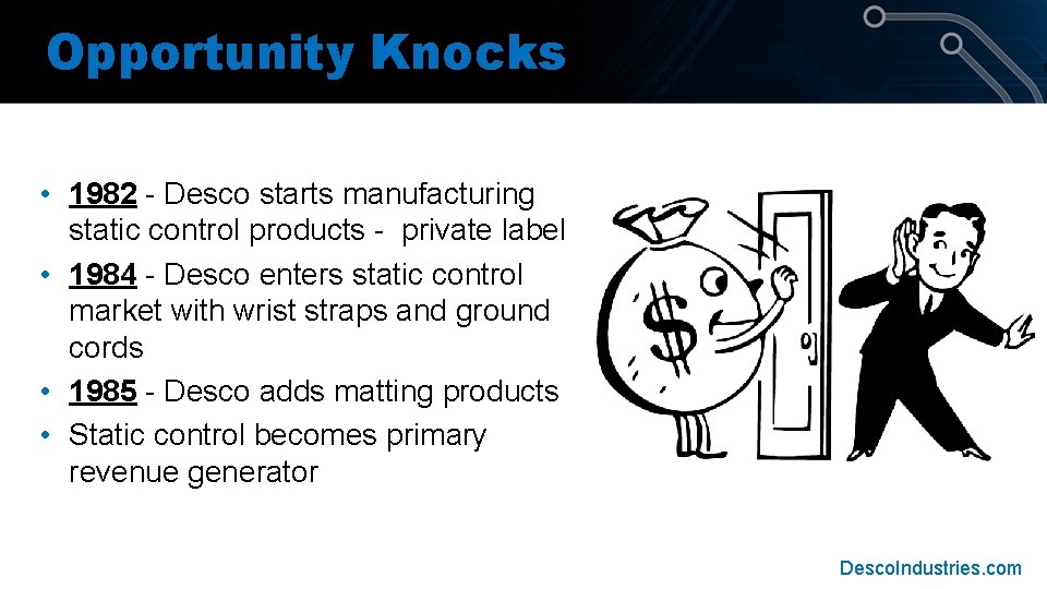 Opportunity Knocks • 1982 - Desco starts manufacturing static control products - private label Opportunity Knocks • 1982 - Desco starts manufacturing static control products - private label