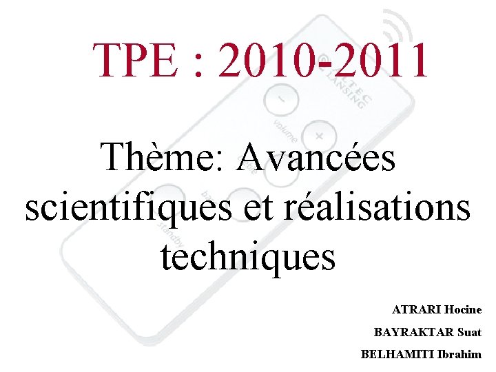  TPE : 2010 -2011 Thème: Avancées scientifiques et réalisations techniques ATRARI Hocine BAYRAKTAR