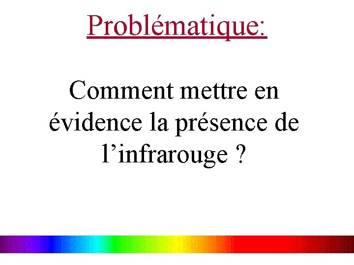 Problématique: Comment mettre en évidence la présence de l’infrarouge ? 