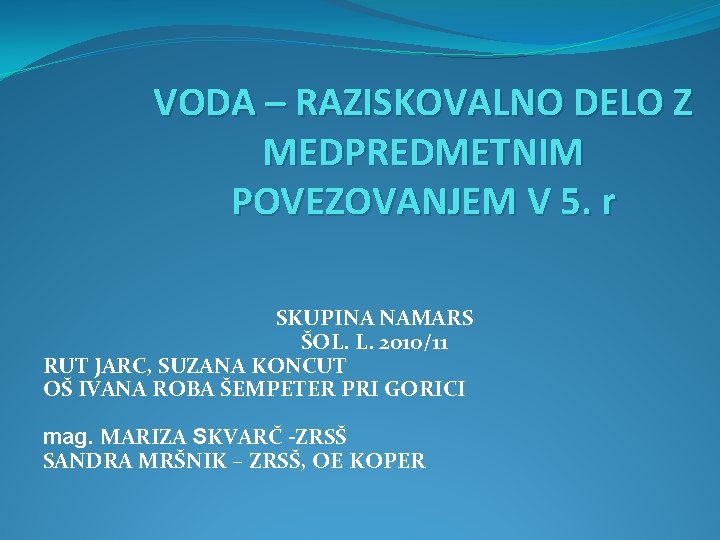 VODA – RAZISKOVALNO DELO Z MEDPREDMETNIM POVEZOVANJEM V 5. r SKUPINA NAMARS ŠOL. L.