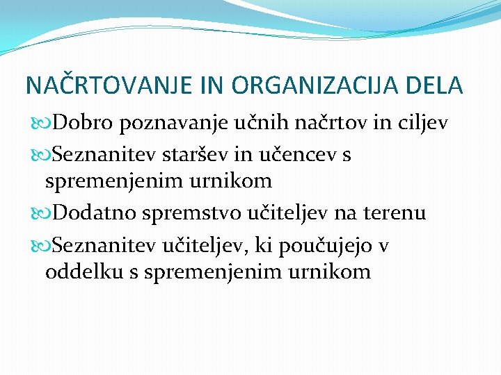 NAČRTOVANJE IN ORGANIZACIJA DELA Dobro poznavanje učnih načrtov in ciljev Seznanitev staršev in učencev