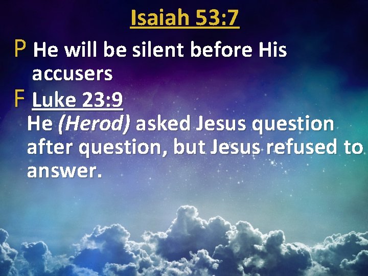 Isaiah 53: 7 P He will be silent before His accusers F Luke 23: