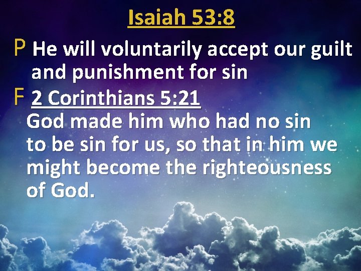 Isaiah 53: 8 P He will voluntarily accept our guilt and punishment for sin
