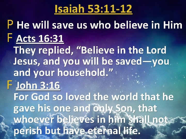 Isaiah 53: 11 -12 P He will save us who believe in Him F