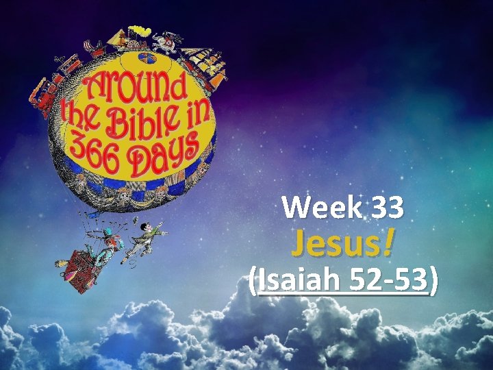 Week 33 Jesus! (Isaiah 52 -53) 