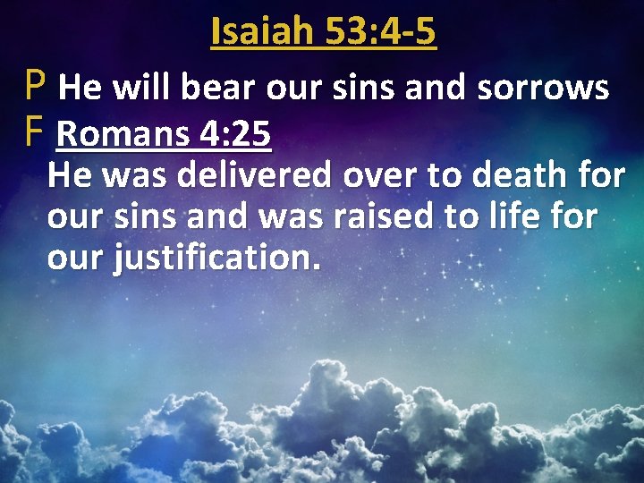 Isaiah 53: 4 -5 P He will bear our sins and sorrows F Romans