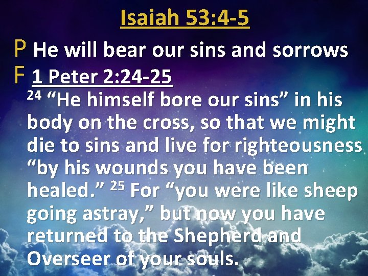 Isaiah 53: 4 -5 P He will bear our sins and sorrows F 1