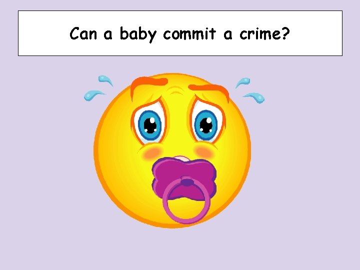 Can a baby commit a crime? Can a baby commit a crime?