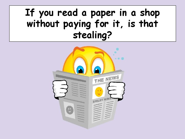 If you read a paper in a shop without paying for it, is that If you read a paper in a shop without paying for it, is that