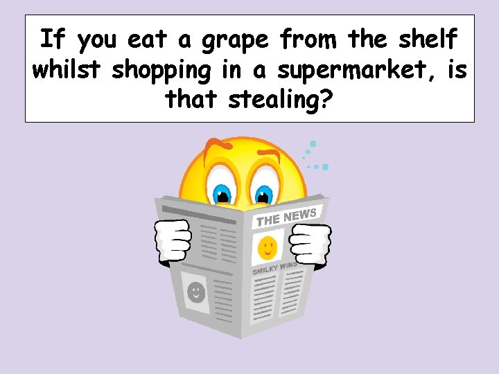 If you eat a grape from the shelf whilst shopping in a supermarket, is If you eat a grape from the shelf whilst shopping in a supermarket, is