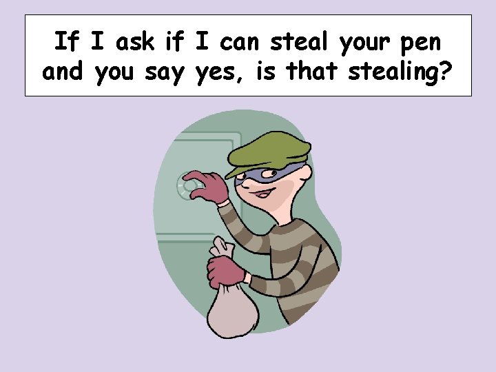 If I ask if I can steal your pen and you say yes, is If I ask if I can steal your pen and you say yes, is