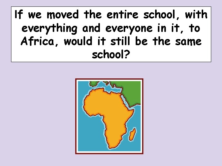 If we moved the entire school, with everything and everyone in it, to Africa, If we moved the entire school, with everything and everyone in it, to Africa,