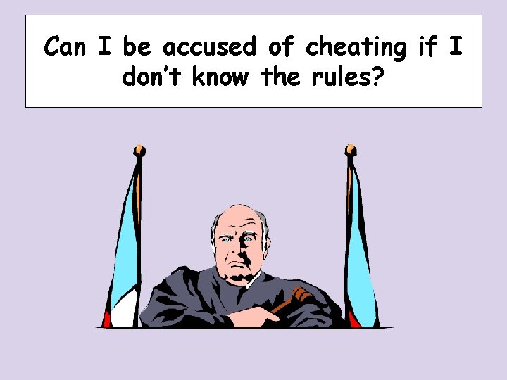 Can I be accused of cheating if I don’t know the rules? Can I be accused of cheating if I don’t know the rules?