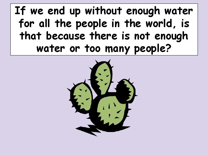 If we end up without enough water for all the people in the world, If we end up without enough water for all the people in the world,