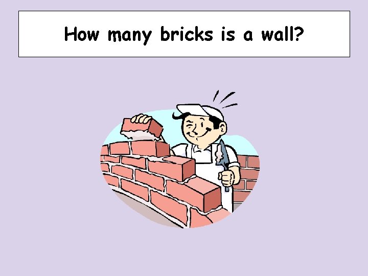 How many bricks is a wall? How many bricks is a wall?