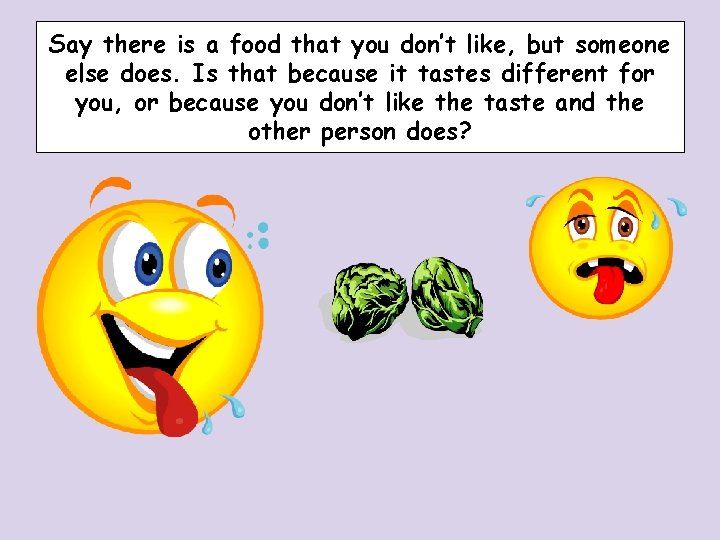 Say there is a food that you don’t like, but someone else does. Is Say there is a food that you don’t like, but someone else does. Is