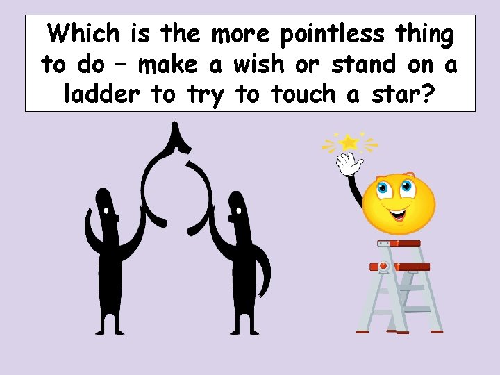 Which is the more pointless thing to do – make a wish or stand Which is the more pointless thing to do – make a wish or stand