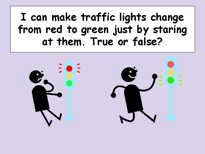 I can make traffic lights change from red to green just by staring at I can make traffic lights change from red to green just by staring at