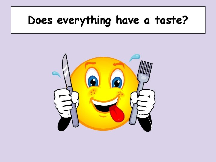 Does everything have a taste? Does everything have a taste?