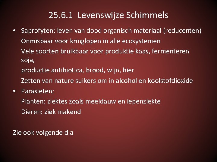 25. 6. 1 Levenswijze Schimmels • Saprofyten: leven van dood organisch materiaal (reducenten) Onmisbaar