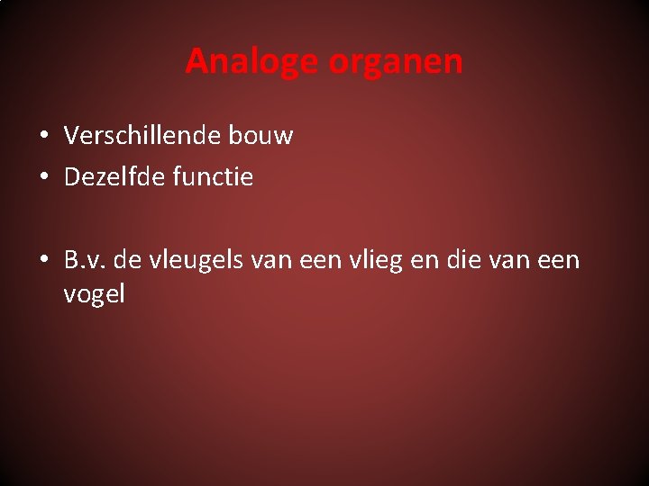 Analoge organen • Verschillende bouw • Dezelfde functie • B. v. de vleugels van