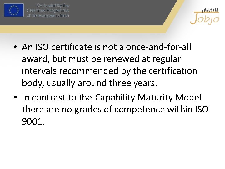 • An ISO certificate is not a once-and-for-all award, but must be renewed • An ISO certificate is not a once-and-for-all award, but must be renewed